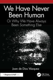 We Have Never Been Human
Or Why We Have Always Been Something Else